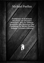 Problmes Et Solutions Touchant Les Premiers Principes: Avec Le Tableau Sommaire Des Doctrines Des Chaldens De Michel Psellus, Volume 3 (French Edition)