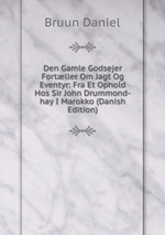 Den Gamle Godsejer Fortller Om Jagt Og Eventyr: Fra Et Ophold Hos Sir John Drummond-hay I Marokko (Danish Edition)