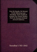 Vies De Haydn, De Mozart Et De Mtastase par Stendhal. Texte tabli Et Annot Par Daniel Muller. Prf. De Romain Rolland (French Edition)