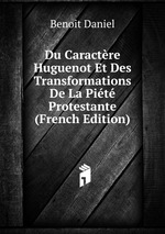 Du Caractre Huguenot Et Des Transformations De La Pit Protestante (French Edition)