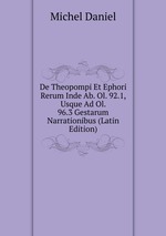 De Theopompi Et Ephori Rerum Inde Ab. Ol. 92.1, Usque Ad Ol. 96.3 Gestarum Narrationibus (Latin Edition)
