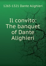 Il convito: The banquet of Dante Alighieri