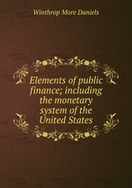 Elements of public finance; including the monetary system of the United States
