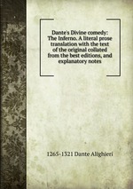 Dante`s Divine comedy: The Inferno. A literal prose translation with the text of the original collated from the best editions, and explanatory notes