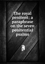 The royal penitent; a paraphrase on the seven penitential psalms