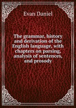 The grammar, history and derivation of the English language, with chapters on parsing, analysis of sentences, and prosody