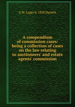 A compendium of commission cases: being a collection of cases on the law relating to auctioneers` and estate agents` commission