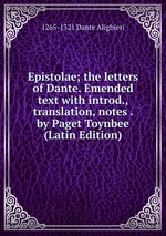 Epistolae; the letters of Dante. Emended text with introd., translation, notes . by Paget Toynbee (Latin Edition)