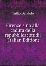 Firenze sino alla caduta della repubblica: studii (Italian Edition)
