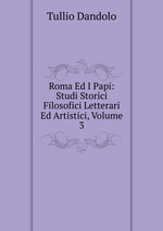 Roma Ed I Papi: Studi Storici Filosofici Letterari Ed Artistici, Volume 3