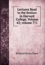 Lectures Read to the Seniors in Harvard College, Volume 43; volume 771