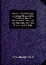 Manual of Mineralogy: Including Observations On Mines, Rocks, Reduction of Ores, and the Applications of the Science to the Arts