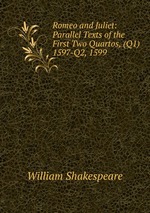 Romeo and Juliet: Parallel Texts of the First Two Quartos, (Q1) 1597-Q2, 1599