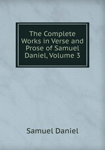 The Complete Works in Verse and Prose of Samuel Daniel, Volume 3