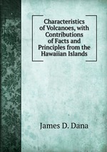 Characteristics of Volcanoes, with Contributions of Facts and Principles from the Hawaiian Islands