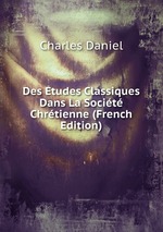 Des tudes Classiques Dans La Socit Chrtienne (French Edition)