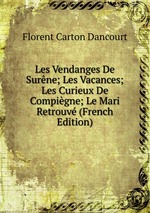 Les Vendanges De Surne; Les Vacances; Les Curieux De Compigne; Le Mari Retrouv (French Edition)