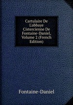 Cartulaire De L`abbaye Cistercienne De Fontaine-Daniel, Volume 2 (French Edition)