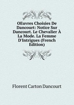 OEuvres Choisies De Dancourt: Notice Sur Dancourt. Le Chevalier  La Mode. La Femme D`Intrigues (French Edition)