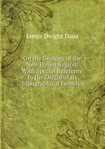 On the Geology of the New Haven Region: With Special Reference to the Origin of Its Topographical Features