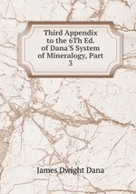 Third Appendix to the 6Th Ed. of Dana`S System of Mineralogy, Part 3