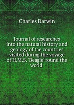 Journal of researches into the natural history and geology of the countries visited during the voyage of H.M.S. `Beagle` round the world