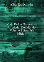 Viaje De Un Naturalista Alrededer Del Mundo, Volume 2 (Spanish Edition)