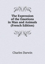 The Expression of the Emotions in Man and Animals (French Edition)