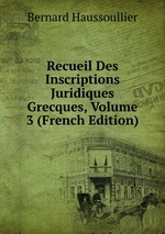Recueil Des Inscriptions Juridiques Grecques, Volume 3 (French Edition)