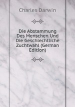 Die Abstammung Des Menschen Und Die Geschlechtliche Zuchtwahl (German Edition)