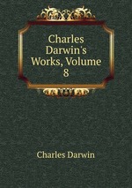Charles Darwin`s Works, Volume 8
