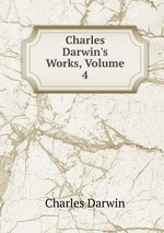 Charles Darwin`s Works, Volume 4