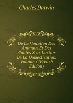 De La Variation Des Animaux Et Des Plantes Sous L`action De La Domestication, Volume 2 (French Edition)
