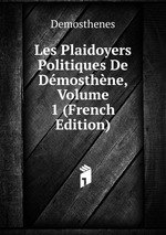 Les Plaidoyers Politiques De Dmosthne, Volume 1 (French Edition)