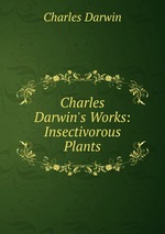 Charles Darwin`s Works: Insectivorous Plants