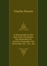 A Monograph On the Sub-Class Cirripedia: The Balanid (Or Sessile Cirrepedes) the Verrucid, Etc., Etc., Etc
