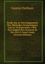 tude Sur Le Dveloppement Des Mthodes Gomtriques Lue Le 24 Septembre 1904: Ou Congrs Des Sciences Et Des Arts  Saint-Louis (French Edition)