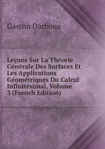 Leons Sur La Thorie Gnrale Des Surfaces Et Les Applications Gomtriques Du Calcul Infinitsimal, Volume 3 (French Edition)