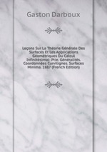 Leons Sur La Thorie Gnrale Des Surfaces Et Les Applications Gomtriques Du Calcul Infinitsimal: Ptie. Gnralits. Coordonnes Curvilignes. Surfaces Minima. 1887 (French Edition)