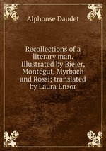 Recollections of a literary man. Illustrated by Bieler, Montgut, Myrbach and Rossi; translated by Laura Ensor