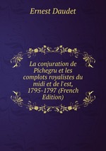 La conjuration de Pichegru et les complots royalistes du midi et de l`est, 1795-1797 (French Edition)