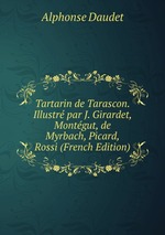 Tartarin de Tarascon. Illustr par J. Girardet, Montgut, de Myrbach, Picard, Rossi (French Edition)