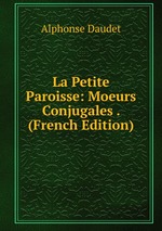La Petite Paroisse: Moeurs Conjugales . (French Edition)