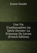 Une Vie D`ambassadrice Au Sicle Dernier: La Princesse De Lieven (French Edition)