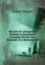 Histoire De L`migration Pendant La Rvolution Franaise. Tome 3. Du Dix-Huit Brumaire  La Restauration