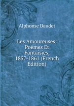 Les Amoureuses: Pomes Et Fantaisies, 1857-1861 (French Edition)