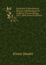 Souvenirs Et Rvlations: Histoire Diplomatique De L`alliance Franco-Russe, 1873-1893 (French Edition)