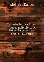 Tartarin Sur Les Alpes: Nouveaux Exploits Du Hros Tarasconnais (French Edition)