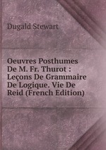 Oeuvres Posthumes De M. Fr. Thurot : Leons De Grammaire De Logique. Vie De Reid (French Edition)