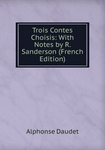Trois Contes Choisis: With Notes by R. Sanderson (French Edition)